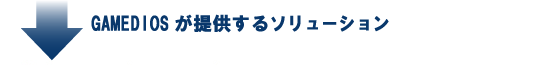 GAMEDIOSが提供するソリューション